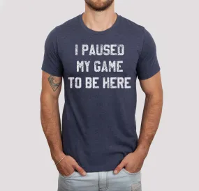 I Paused my Game to be Here Shirt (Navy), Father's Day